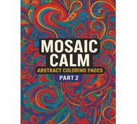 Mosaic Calm: Abstract Coloring Pages - Part 2: Soothing Abstract Designs for Stress Relief