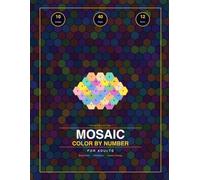 Mosaic Color by Number for Adults: 40 Unique Designs for Stress Relief and Mindfulness - Hexagonal, Diamond & Triangular Mosaic Patterns