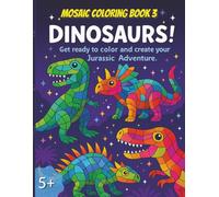 Mosaic Coloring Book 3 - Dinosaurs: Get ready to color and create your Jurassic Adventure | Ages 5+ (Mosaic Animals Coloring Adventure)