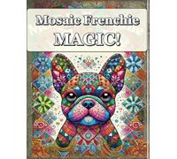 Mosaic Frenchie Magic!: A Relaxing French Bulldog Coloring Book for Stress Relief, Mindfulness & Creative Fun - For Teens & Adults
