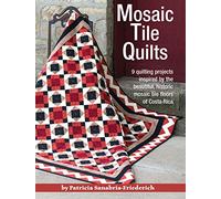 Mosaic Tile Quilts: 9 Quilting Projects Inspired by the Beautiful, Historic Mosaic Tile Floors of Costa Rica