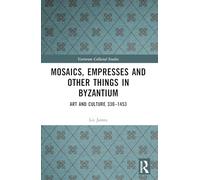 Mosaics, Empresses and Other Things in Byzantium: Art and Culture 330 - 1453 (Variorum Collected Studies)
