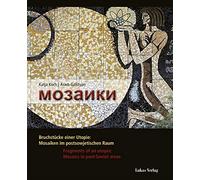Mosaiki: Bruchstücke einer Utopie: Mosaiken im postsowjetischen Raum / Fragments of an utopia: Mosaics in post Soviet areas