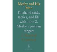 Mosby and His Men: Firsthand raids, tactics, and life with John S. Mosby's partisan rangers