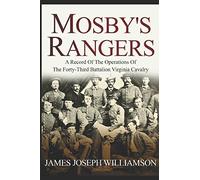 Mosby's Rangers: A Record Of The Operations Of The Forty-Third Battalion Virginia Cavalry, From Its Organization To The Surrender
