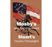 Mosby's War Reminiscences: Stuart's Cavalry Campaigns