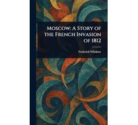 Moscow: A Story of the French Invasion of 1812