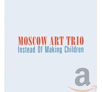 Moscow Art Trio - Instead Of Making Children