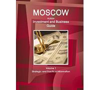 Moscow Investment and Business Guide Volume 1 Strategic and Practical Information (World Business and Investment Library)