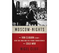 Moscow Nights: The Van Cliburn Story-How One Man and His Piano Transformed the Cold War