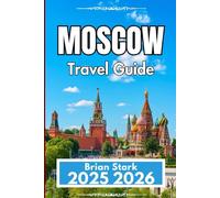 MOSCOW TRAVEL GUIDE 2025 2026: A Practical Companion for Exploring Sights, History, and Local Life