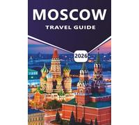 MOSCOW TRAVEL GUIDE 2026: Cultural Sites, Local Food, Itinerary, Soviet History, Metro Stations, Red Square Highlights, and Practical Tips for First-Time and Returning Visitors.