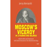 Moscow's Viceroy in Lithuania and Belarus : Adolf Ioffe and National Self-Determination the Bolshevik Way