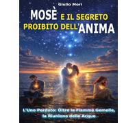 Mosè e il Segreto Proibito dell’Anima: L’Uno Perduto: oltre le Fiamme Gemelle, la riunione delle acque
