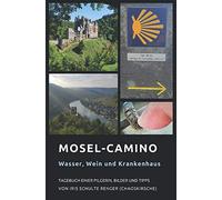 Mosel-Camino: Wasser, Wein und Krankenhaus: Tagebuch einer Pilgerin, Bilder und Tipps (chaoskirsches Pilger- und Wandertagebücher)