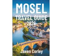 MOSEL TRAVEL GUIDE 2026: A Scenic Journey Through Germany’s Vineyards and Villages