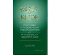 Moses and Khidr: Consciousness Between the Two Seas of Reason and Intuition