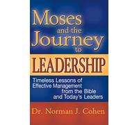 Moses and the Journey to Leadership: Timeless Lessons of Effective Management from the Bible and Today's Leaders