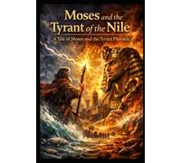 Moses and the Tyrant of the Nile: A Tale of Moses and the Tyrant Pharaoh