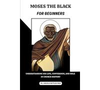 Moses the Black for Beginners: Understanding His Life, Conversion, and Role in Church History (THE FORGOTTEN FATHERS)