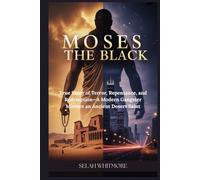 MOSES THE BLACK: True Story of Terror, Repentance, and Redemption- A Modern Gangster Mirrors an Ancient Desert Saint