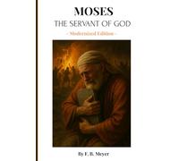 MOSES: THE SERVANT OF GOD: A Classic Devotional Biography - Modernized for Today’s Reader