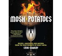 Mosh Potatoes: Recipes, Anecdotes, and Mayhem from the Heavyweights of Heavy Metal