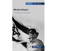 Moshe Dayan: The Making of a Strategist (Cambridge Military Histories)