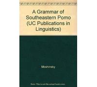 Moshinsky: A Grammar Of Southeastern Pomo (pr Only): v. 72 (UC Publications in Linguistics)