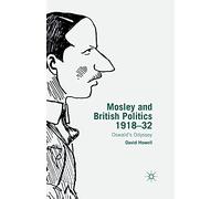 Mosley and British Politics 1918-32: Oswald’s Odyssey