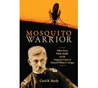 Mosquito Warrior: Yellow Fever, Public Health, and the Forgotten Career of General William C. Gorgas