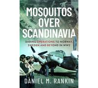 Mosquitos Over Scandinavia : Daring Operations to Norway, Sweden and beyond in WW2