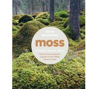 Moss : From Forest to Garden: A Guide to the Hidden World of Moss