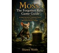 Moss: The Forgotten Relic Game Guide: In-Depth Mechanics, Exploration Tactics, Combat Excellence, and Meaningful Narrative Insights