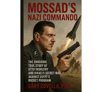 Mossad’s Nazi Commando: The Shocking True Story of Otto Skorzeny and Israel’s Secret War Against Egypt’s Rocket Program