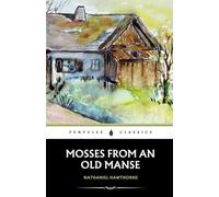 Mosses from an Old Manse: A Timeless Collection of Enchanting Tales