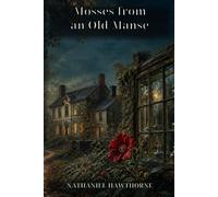 Mosses from an Old Manse: Dark Tales of Secret Sin, Fatal Obsession, and Haunted Conscience