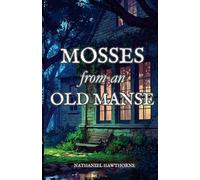 Mosses from an old manse: The Original 1846 Literature Classic