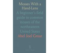 Mosses With a Hand-Lens: A beginner’s field guide to common mosses of the northeastern United States