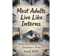 Most Adults Live Like Interns: Why Everything Feels Temporary Now