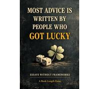 Most Advice Is Written by People Who Got Lucky (Essays Without Frameworks)