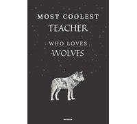 Most Coolest Teacher who loves Wolves Notebook: Wolf Gifts Lined Diary for Girls, Boys, Kids, Men, Women, Friends and Teachers