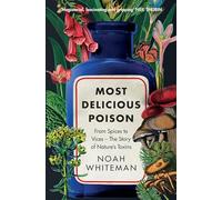 Most Delicious Poison: From Spices to Vices - The Story of Nature’s Toxins