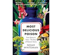 Most Delicious Poison : From Spices to Vices - The Story of Nature’s Toxins
