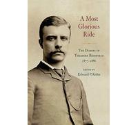 Most Glorious Ride, A: The Diaries of Theodore Roosevelt, 1877-1886 (Excelsior Editions)