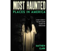 Most Haunted Places in America: True Ghost Stories. A Disturbing Journey in the Most Haunted Places in the United States (Most Haunted Places. True Ghost Stories)