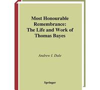 Most Honourable Remembrance: The Life and Work of Thomas Bayes (Sources and Studies in the History of Mathematics and Physical Sciences)