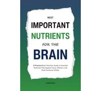 Most Important Nutrients for the Brain: A Practical Brain Nutrition Guide to Essential Nutrients That Support Focus, Memory, and Peak Emotional Vitality (HUMAN DECODE - PILLAR II)