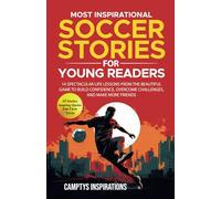 Most Inspirational Soccer Stories for Young Readers: 14 Spectacular Life Lessons From the Beautiful Game to Build Confidence, Overcome Challenges, and Make More Friends