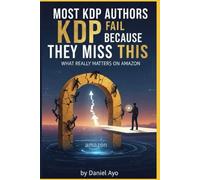 Most KDP Authors Fail Because They Miss This: What Really Matters on Amazon